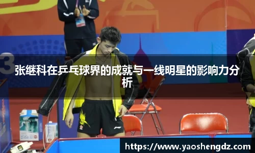 张继科在乒乓球界的成就与一线明星的影响力分析