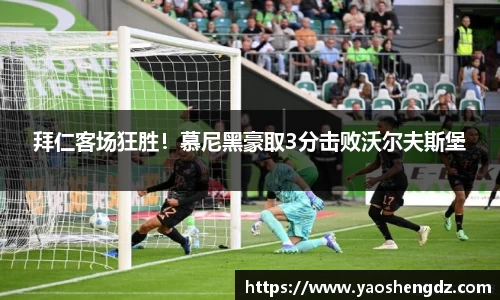 拜仁客场狂胜！慕尼黑豪取3分击败沃尔夫斯堡
