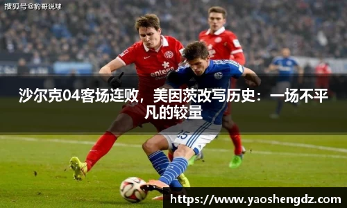 沙尔克04客场连败，美因茨改写历史：一场不平凡的较量